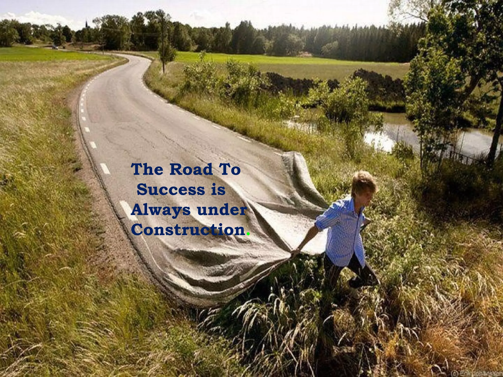 The Road To
Success is
Always under
Construction.
 
