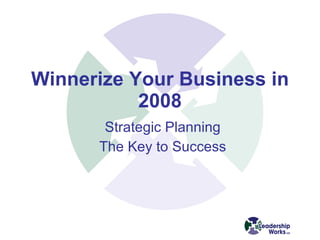 Winnerize Your Business in 2008 Strategic Planning The Key to Success 