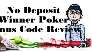 No Deposit
Winner Poker
nus Code Review
By http://no-deposit-poker-bonus.net
 
