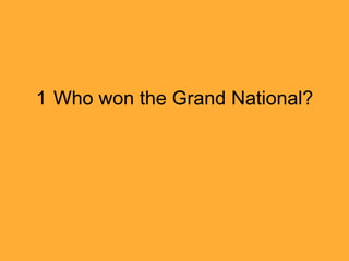 1 Who won the Grand National?

 