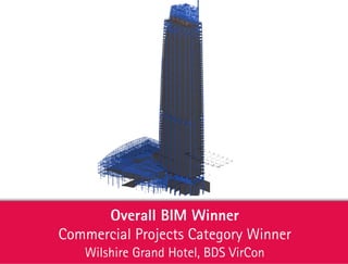 Overall BIM Winner
Commercial Projects Category Winner
Wilshire Grand Hotel, BDS VirCon
 