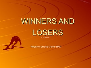WINNERS ANDWINNERS AND
LOSERSLOSERSIn 14 lessons
Roberto Urrutia-June-1997
 