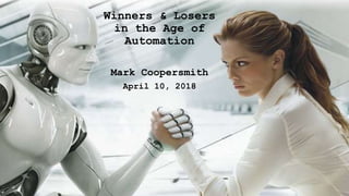Rise of the Machines
Top Technology
Trends and
Implications
Mark Coopersmith
February 20, 2018
Winners & Losers
in the Age of
Automation
Mark Coopersmith
April 10, 2018
 