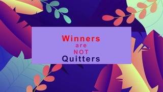 Winners
a r e
N O T
Quitters
 