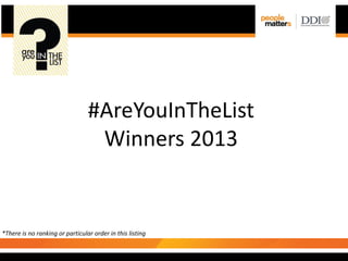 #AreYouInTheList
Winners 2013

*There is no ranking or particular order in this listing

 