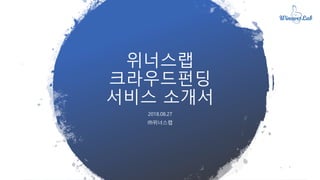 위너스랩
크라우드펀딩
서비스 소개서
2018.08.27
㈜위너스랩
 