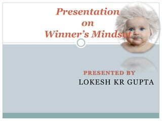 Presentation
on
Winner’s Mindset
PRESENTED BY
LOKESH KR GUPTA
 