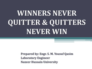 WINNERS NEVER 
QUITTER & QUITTERS 
NEVER WIN 
Prepared by: Engr. S. M. Yousuf Qasim 
Laboratory Engineer 
Nazeer Hussain University 
 