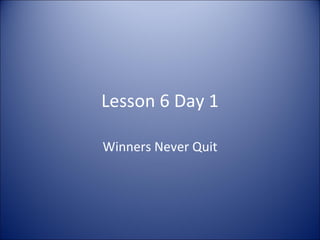 Lesson 6 Day 1 Winners Never Quit 