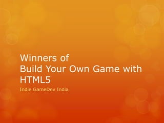 Winners of
Build Your Own Game with
HTML5
Indie GameDev India
 
