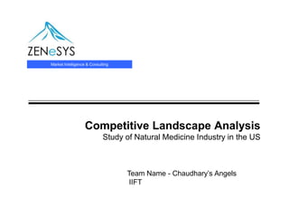 Market Intelligence & Consulting




                  Competitive Landscape Analysis
                            Study of Natural Medicine Industry in the US



                                   Team Name - Chaudhary’s Angels
                                    IIFT
 