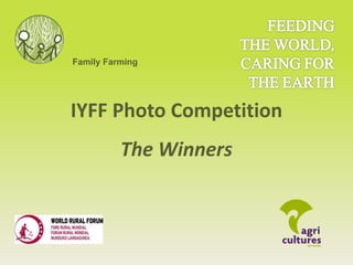 2014 
International Year 
of 
Family Farming 
IYFF Photo Competition 
The Winners 
 