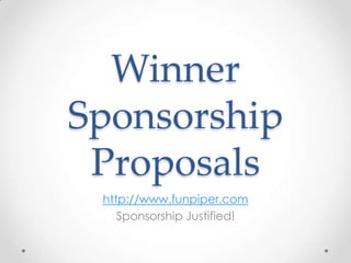 Winner
Sponsorship
 Proposals
 http://www.funpiper.com
    Sponsorship Justified!
 