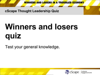 cScape Thought Leadership Quiz Winners and losers  quiz Test your general knowledge. 