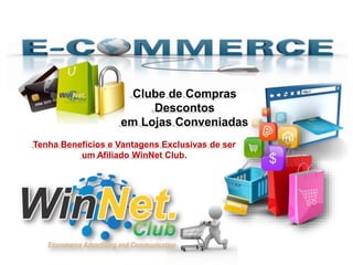 Clube de Compras 
Descontos 
em Lojas Conveniadas 
Tenha Benefícios e Vantagens Exclusivas de ser 
um Afiliado WinNet Club. 
 