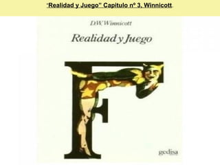 “Realidad y Juego” Capitulo nº 3, Winnicott.
 
