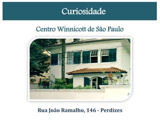 Curiosidade
Centro Winnicott de São Paulo
Rua João Ramalho, 146 - Perdizes
 