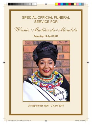 SPECIAL OFFICIAL FUNERAL
SERVICE FOR
Saturday, 14 April 2018
26 September 1936 – 2 April 2018
Winnie Mandela Funeral Programme.indd 1 4/13/18 12:53 PM
 