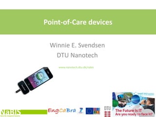 www.nanotech.dtu.dk/nabis
Point-of-Care devices
Winnie E. Svendsen
DTU Nanotech
 