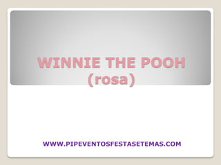 WINNIE THE POOH
    (rosa)



WWW.PIPEVENTOSFESTASETEMAS.COM
 