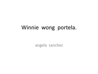 Winnie wong portela.

    angela sanchez
 