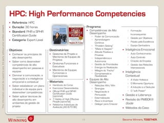 HPC: High Performance Competencies
                                                                                       Referência: HPC
This information cannot be copied to any 3rd party without prior written consent.




                                                                                       Duração: 30 horas                                                 Programa:
                                                                                       Standard: PHR e SPHR                                                 Competências de Alto            ◦ Formação
                                                                                                                                                              Desempenho                        Inconsequente
                                                                                        Certification Guide                                                    ◦ Poder da Comunicação
                                                                                                                                                                                              ◦ Gestão por Objetivos
                                                                                       Categoria: Expert Level                                                ◦ Aprendizagem
                                                                                                                                                                 Contínua                     ◦ Paixão pela Excelência
                                                                                                                                                               ◦ “Problem Solving”            ◦ Equipa Ganhadora
                                                                                                                                                               ◦ “Make it Happen”           Inteligência Emocional
                                                                                    Objetivos:                      Destinatários:
                                                                                                                                                               ◦ Atitude Positiva e
                                                                                     Conhecer os princípios de        Gestores de Projeto e                                                 ◦   Auto Conhecimento
                                                                                                                                                                 Proativa
                                                                                      alto desempenho                   Membros de Equipas de                  ◦ Independência e              ◦   Auto Controlo
                                                                                                                        Projetos                                                              ◦   Criação de Empatia
                                                                                     Saber como desenvolver                                                     Automonia
                                                                                      competências de alto             Diretores Funcionais e                 ◦ Gestão de Prioridades        ◦   Gestão das Relações
                                                                                                                        Executivos                             ◦ Energia na Realização            Interpessoais
                                                                                      desempenho em pessoas e
                                                                                      equipas                          Membros de Equipas                     ◦ Milagre do “Fecho”
                                                                                                                        Funcionais e                           ◦ Compreensão e
                                                                                                                                                                                            Inteligência
                                                                                     Dominar a comunicação, a          Operacionais                             Flexibilidade               Contextual
                                                                                      negociação e a inteligência                                            Equipas de Alto                 ◦   A Visão Holística
                                                                                      emocional e contextual        Materiais:                                Desempenho                      ◦   O Momento Oportuno
                                                                                     Saber estabelecer um plano       Handouts do Curso                      ◦ Relações Win/Win
                                                                                                                                                                                              ◦   A Indução e a Dedução
                                                                                      individual e de equipa para      Exercícios Desenvolvidos               ◦ Sinergias
                                                                                                                       Official PHR and SPHR                  ◦ Negociação e                 ◦   O “soft Power”
                                                                                      desenvolver competências          Certification Guide
                                                                                     Saber aplicar técnicas de         (opcional)
                                                                                                                                                                 Persuasão                  Gestão e Liderança
                                                                                                                                                               ◦ Externalização
                                                                                      alto desempenho em               7 Habits of High Effective
                                                                                                                                                               ◦ Risco e Incerteza
                                                                                                                                                                                            Revisão do PMBOK®
                                                                                                                        People (opcional)
                                                                                      ambientes de gestão de
                                                                                                                       Relatórios Individuais de              ◦ Delegar para Crescer        Guide
                                                                                      projeto                           Avaliação (AS IS-TO BE)                                             Métodos do Caso


                                                                                                                                                     19                                  Become Winners, TOGETHER.
 