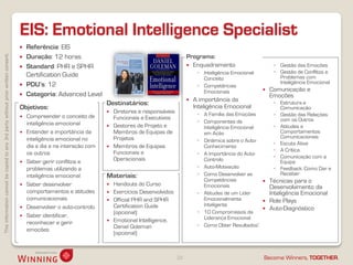 Thisinformationcannotbecopiedtoany3rdpartywithoutpriorwrittenconsent.
Become Winners, TOGETHER.
EIS: Emotional Intelligence Specialist
20
 Referência: EIS
 Duração: 12 horas
 Standard: PHR e SPHR
Certification Guide
 PDU’s: 12
 Categoria: Advanced Level
Programa:
 Enquadramento
◦ Inteligência Emocional:
Conceito
◦ Competências
Emocionais
 A importância da
Inteligência Emocional
◦ A Família das Emoções
◦ Componentes da
Inteligência Emocional
em Ação
◦ Dinâmica sobre o Auto-
Conhecimento
◦ A Importância do Auto-
Controlo
◦ Auto-Motivação
◦ Como Desenvolver as
Competências
Emocionais
◦ Atitudes de um Líder
Emocionalmente
Inteligente
◦ 10 Compromissos da
Liderança Emocional
◦ Como Obter Resultados?
◦ Gestão das Emoções
◦ Gestão de Conflitos e
Problemas com
Inteligência Emocional
 Comunicação e
Emoções
◦ Estrutura e
Comunicação
◦ Gestão das Relações
com os Outros
◦ Atitudes e
Comportamentos
Comunicacionais
◦ Escuta Ativa
◦ A Crítica
◦ Comunicação com a
Equipa
◦ Feedback: Como Dar e
Receber
 Técnicas para o
Desenvolvimento da
Inteligência Emocional
 Role Plays
 Auto-Diagnóstico
Objetivos:
 Compreender o conceito de
inteligência emocional
 Entender a importância da
inteligência emocional no
dia a dia e na interação com
os outros
 Saber gerir conflitos e
problemas utilizando a
inteligência emocional
 Saber desenvolver
comportamentos e atitudes
comunicacionais
 Desenvolver o auto-controlo
 Saber identificar,
reconhecer e gerir
emoções
Destinatários:
 Diretores e responsáveis
Funcionais e Executivos
 Gestores de Projeto e
Membros de Equipas de
Projetos
 Membros de Equipas
Funcionais e
Operacionais
Materiais:
 Handouts do Curso
 Exercícios Desenvolvidos
 Official PHR and SPHR
Certification Guide
(opcional)
 Emotional Intelligence,
Daniel Goleman
(opcional)
 