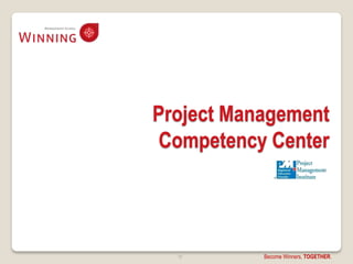 Project Management
 Competency Center




  18       Become Winners, TOGETHER.
 