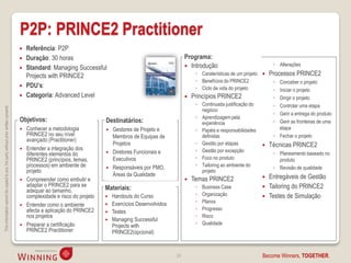 P2P: PRINCE2 Practitioner
                                                                                       Referência: P2P
                                                                                       Duração: 30 horas                                                   Programa:
                                                                                                                                                             Introdução                             ◦ Alterações
                                                                                       Standard: Managing Successful
                                                                                        Projects with PRINCE2                                                    ◦ Caraterísticas de um projeto    Processos PRINCE2
                                                                                                                                                                 ◦ Benefícios do PRINCE2             ◦ Conceber o projeto
                                                                                       PDU’s:                                                                   ◦ Ciclo de vida do projeto          ◦ Iniciar o projeto
                                                                                       Categoria: Advanced Level                                              Princípios PRINCE2                   ◦ Dirigir o projeto
                                                                                                                                                                 ◦ Continuada justificação do        ◦ Controlar uma etapa
This information cannot be copied to any 3rd party without prior written consent.




                                                                                                                                                                   negócio
                                                                                                                                                                                                     ◦ Gerir a entrega do produto
                                                                                                                                                                 ◦ Aprendizagem pela
                                                                                    Objetivos:                          Destinatários:                             experiência                       ◦ Gerir as fronteiras de uma
                                                                                     Conhecer a metodologia               Gestores de Projeto e                ◦ Papéis e responsabilidades          etapa
                                                                                      PRINCE2 no seu nível                  Membros de Equipas de                  definidas                         ◦ Fechar o projeto
                                                                                      avançado (Practitioner)
                                                                                                                            Projetos                             ◦ Gestão por etapas               Técnicas PRINCE2
                                                                                     Entender a integração dos                                                  ◦ Gestão por excepção
                                                                                      diferentes elementos do              Diretores Funcionais e                                                   ◦ Planeamento baseado no
                                                                                      PRINCE2 (princípios, temas,           Executivos                           ◦ Foco no produto                     produto
                                                                                      processos) em ambiente de            Responsáveis por PMO,                ◦ Tailoring ao ambiente do          ◦ Revisão de qualidade
                                                                                      projeto                                                                      projeto
                                                                                                                            Áreas da Qualidade                                                     Entregáveis de Gestão
                                                                                     Compreender como embutir e                                               Temas PRINCE2
                                                                                      adaptar o PRINCE2 para se                                                  ◦                                  Tailoring do PRINCE2
                                                                                      adequar ao tamanho,               Materiais:                                   Business Case              
                                                                                      complexidade e risco do projeto      Handouts do Curso                    ◦   Organização                   Testes de Simulação
                                                                                                                            Exercícios Desenvolvidos             ◦   Planos
                                                                                     Entender como o ambiente          
                                                                                      afecta a aplicação do PRINCE2                                              ◦   Progresso
                                                                                                                           Testes
                                                                                      nos projetos                                                               ◦   Risco
                                                                                                                           Managing Successful
                                                                                     Preparar a certificação               Projects with                        ◦   Qualidade
                                                                                      PRINCE2 Practitioner                  PRINCE2(opcional)


                                                                                                                                                       28                                       Become Winners, TOGETHER.
 