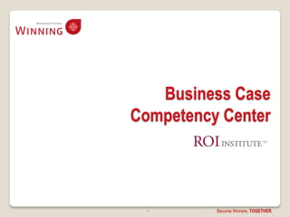 Business Case
Competency Center




 4        Become Winners, TOGETHER.
 