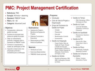 PMC: Project Management Certification
                                                                                       Referência: PMC
                                                                                       Duração: 48 horas + elearning                                         Programa:
                                                                                       Standard: PMBOK® Guide                                                 Introdução                            Gestão do Tempo
                                                                                       PDU’s: 48 + 48                                                         Ciclo de Vida do Projeto e              ◦ PDM, Estimativas, CPM e
                                                                                                                                                                                                          Otimização do Plano
                                                                                       Categoria: Advanced Level                                               Organização
                                                                                                                                                                                                      Gestão do Custo
                                                                                                                                                               Grupo de Processos da
                                                                                                                                                                                                        ◦ Custo das Atividades,
                                                                                    Objetivos:                            Destinatários:                        Gestão de Projeto                         Orçamento, Controlo do
This information cannot be copied to any 3rd party without prior written consent.




                                                                                       Compreender a ciência da             Gestores de Projeto e                ◦   Iniciação                          Orçamento
                                                                                        gestão de projeto                     Membros de Equipas de                ◦   Planeamento                    Gestão da Qualidade
                                                                                       Conhecer as principais boas           Projetos                             ◦   Execução                         ◦ Planeamento, Garantia e
                                                                                        práticas de gestão de projeto        Diretores Funcionais e               ◦   Monitorização e Controlo           Controlo
                                                                                        Obter um entendimento                 Executivos                           ◦   Encerramento
                                                                                                                                                                                                     Gestão de RH
                                                                                        profundo e integrado sobre a         Responsáveis por PMO,              Gestão da Integração                  ◦ Plano de RH, Obter,
                                                                                        framework do PMBOK® Guide             Áreas da Qualidade
                                                                                                                                                                   ◦ Project Charter, Plano de            Desenvolver e Gerir a
                                                                                       Conhecer e compreender o                                                     Gestão de Projeto, Direção           Equipa
                                                                                        modelo de certificação do PMI     Materiais:                                 e Gestão da Execução,            Gestão de Risco
                                                                                       Capacitar e desenvolver uma                                                  Monitorização e Controlo do
                                                                                                                             Handouts do Curso                      Projeto, Gestão Integrada de       ◦ Identificação, Avaliação,
                                                                                        preparação profunda e                                                                                             Resposta e Controlo
                                                                                        consistente para a certificação      Exercícios Desenvolvidos               Alterações, Encerramento
                                                                                                                             PMBOK® Guide (opcional)                do Projeto ou Fase               Gestão de Compras e
                                                                                                                                                                 Gestão do Âmbito                     Aquisições
                                                                                                                                                                   ◦ Recolha de Requisitos, PBS,        ◦ Planear, Conduzir,
                                                                                                                                                                     WBS, Verificação e Controlo          Administrar e Fechar
                                                                                                                                                                     do Âmbito



                                                                                                                                                         20                                        Become Winners, TOGETHER.
 