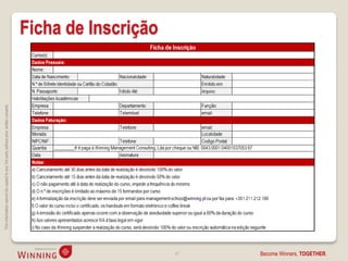 This information cannot be copied to any 3rd party without prior written consent.




                                                                                                                Ficha de Inscrição




  47
Become Winners, TOGETHER.
 