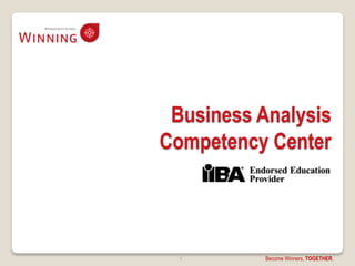Business Analysis
Competency Center




  9        Become Winners, TOGETHER.
 