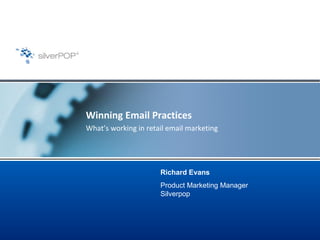 Winning Email Practices What’s working in retail email marketing Richard Evans Product Marketing Manager Silverpop 