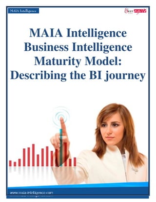 MAIA Intelligence
  Business Intelligence
    Maturity Model:
Describing the BI journey
 