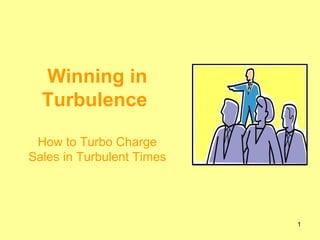 Winning in Turbulence  How to Turbo Charge Sales in Turbulent Times 
