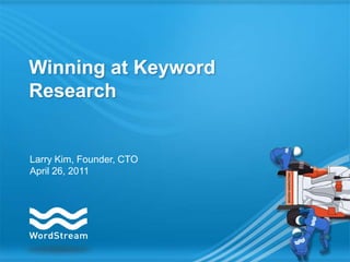 Winning at Keyword Research Larry Kim, Founder, CTO April 26, 2011 