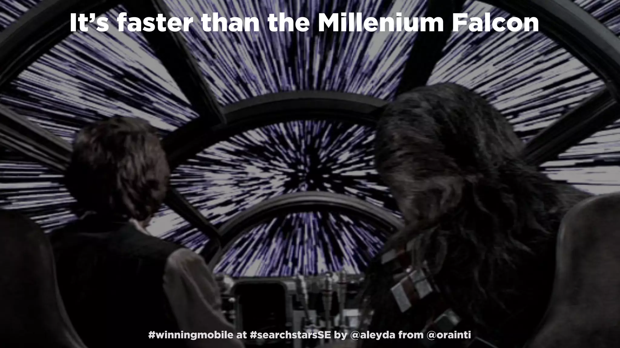 #winningmobile at #searchstarsSE by @aleyda from @orainti
It’s faster than the Millenium Falcon
#winningmobile at #searchstarsSE by @aleyda from @orainti
 