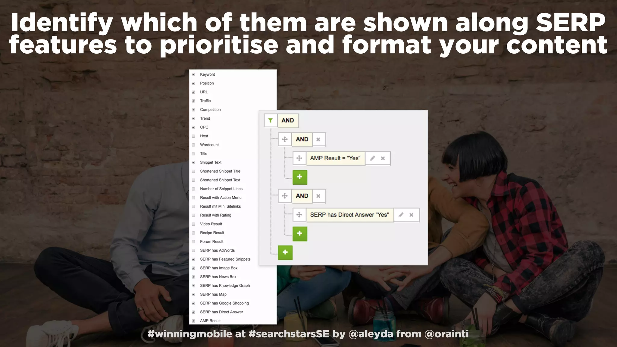 #winningmobile at #searchstarsSE by @aleyda from @orainti
Identify which of them are shown along SERP
features to prioritise and format your content
 