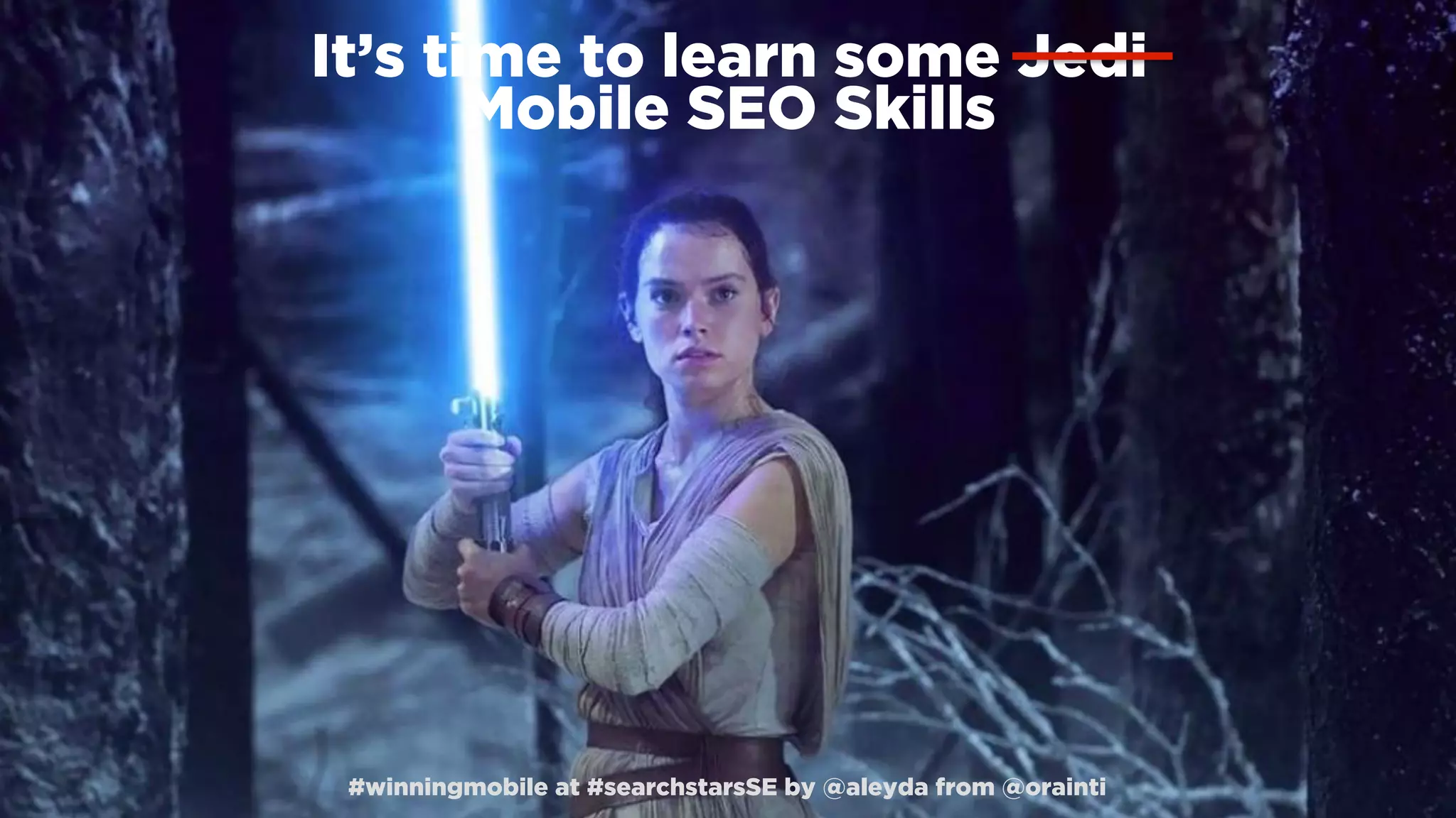 #winningmobile at #searchstarsSE by @aleyda from @orainti
It’s time to learn some Jedi  
Mobile SEO Skills
#winningmobile at #searchstarsSE by @aleyda from @orainti
 