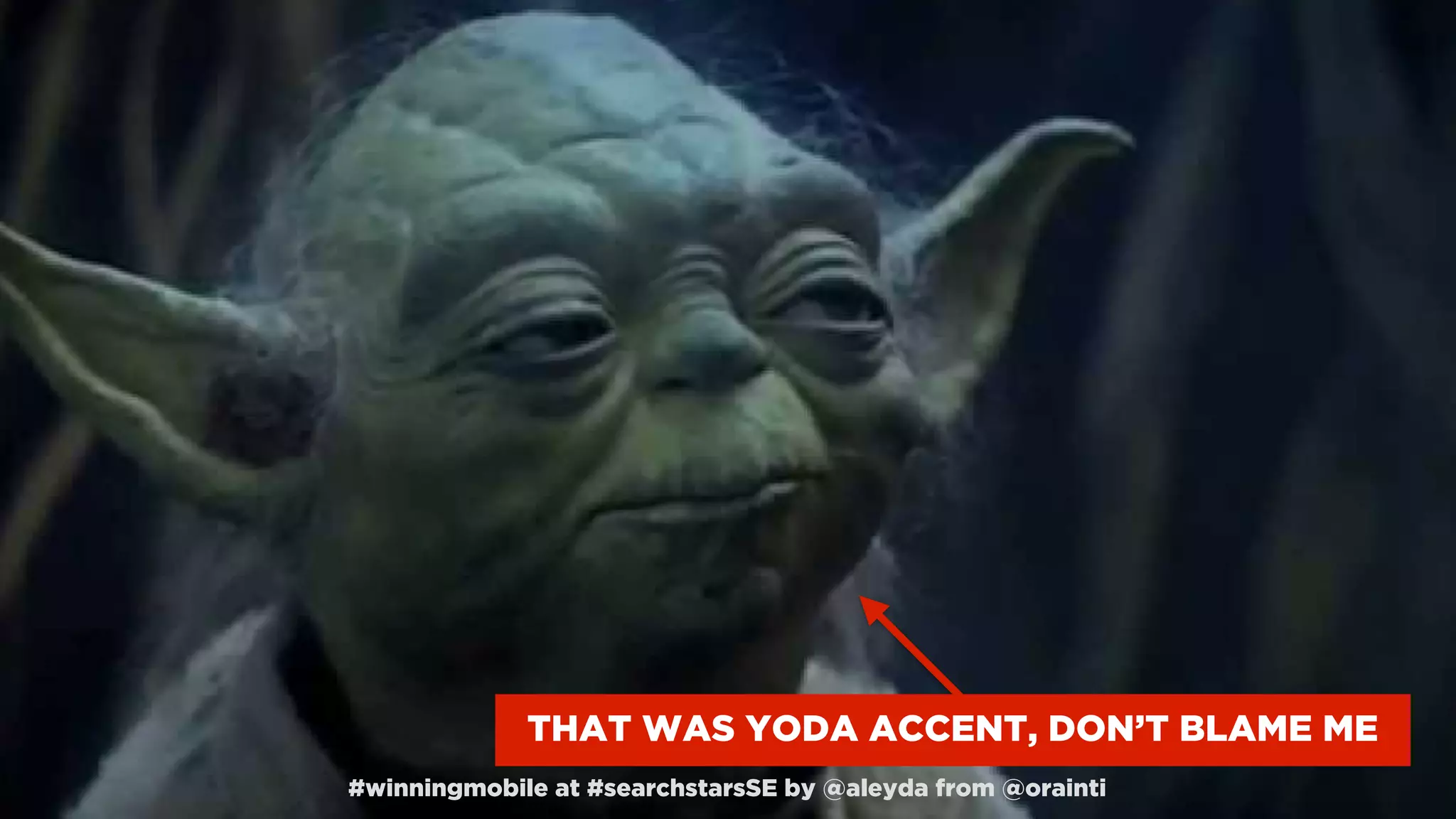 #winningmobile at #searchstarsSE by @aleyda from @orainti#winningmobile at #searchstarsSE by @aleyda from @orainti
THAT WAS YODA ACCENT, DON’T BLAME ME
#winningmobile at #searchstarsSE by @aleyda from @orainti
 