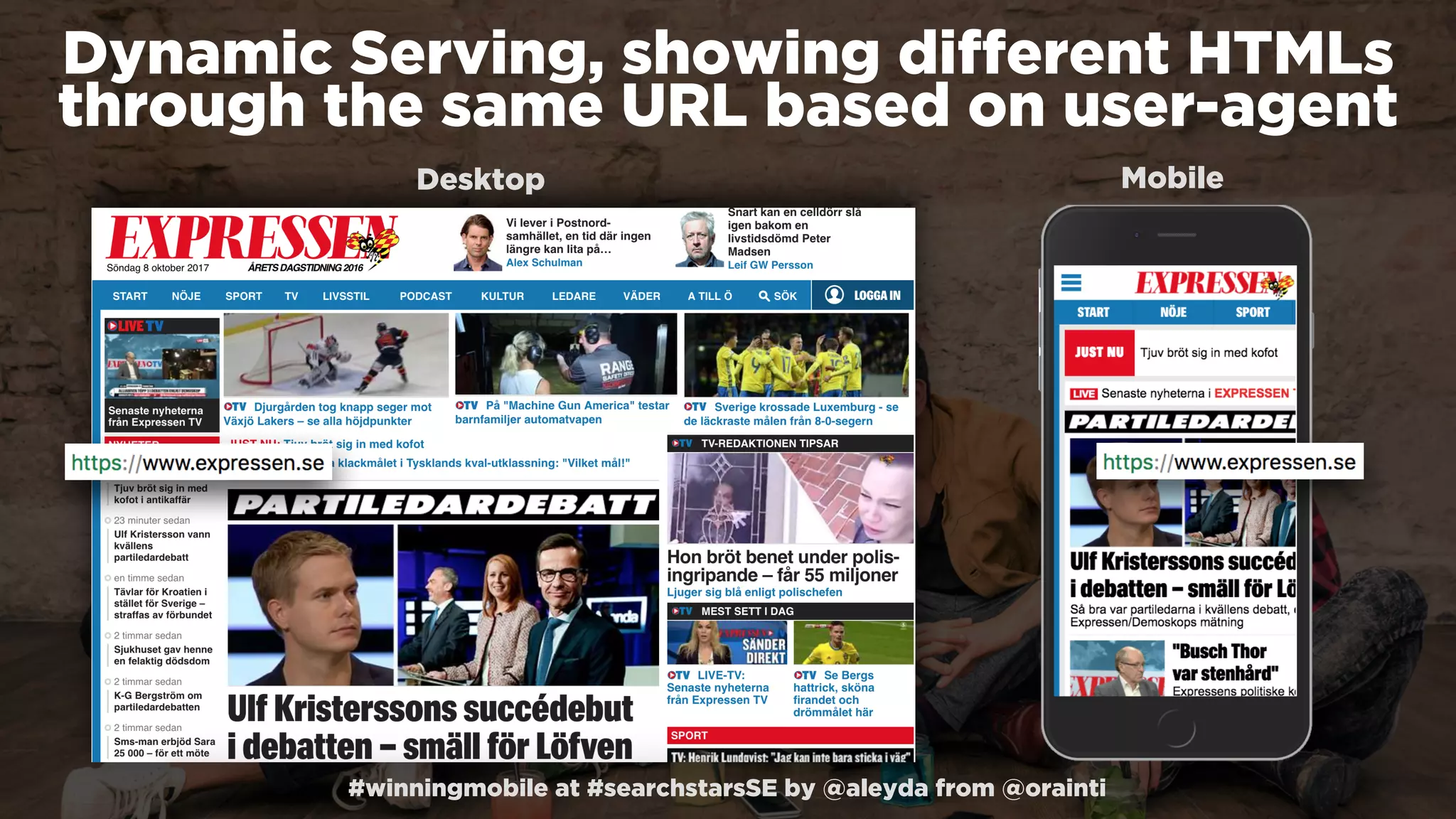 #winningmobile at #searchstarsSE by @aleyda from @orainti
Dynamic Serving, showing different HTMLs
through the same URL based on user-agent
Desktop Mobile
 