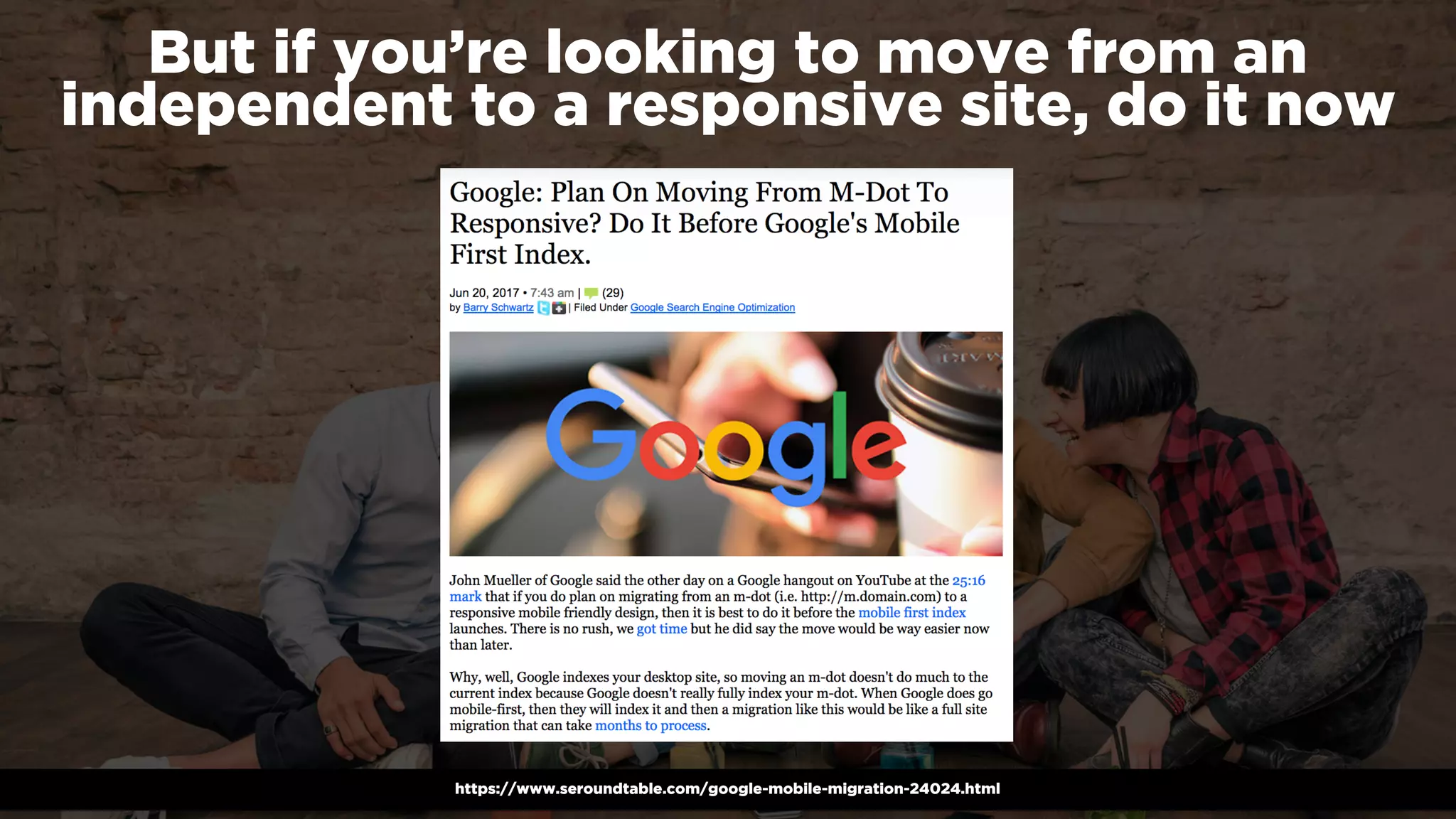 #winningmobile at #searchstarsSE by @aleyda from @oraintihttps://www.seroundtable.com/google-mobile-migration-24024.html
But if you’re looking to move from an
independent to a responsive site, do it now
 