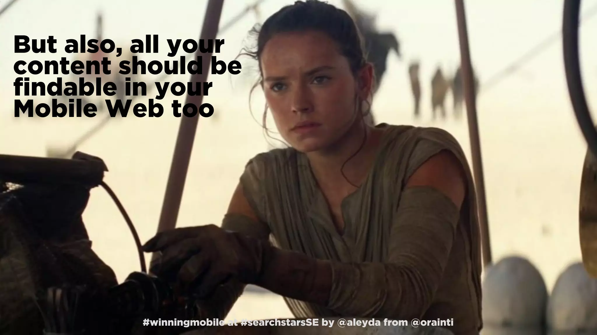 #winningmobile at #searchstarsSE by @aleyda from @orainti
But also, all your
content should be
ﬁndable in your
Mobile Web too
#winningmobile at #searchstarsSE by @aleyda from @orainti
 