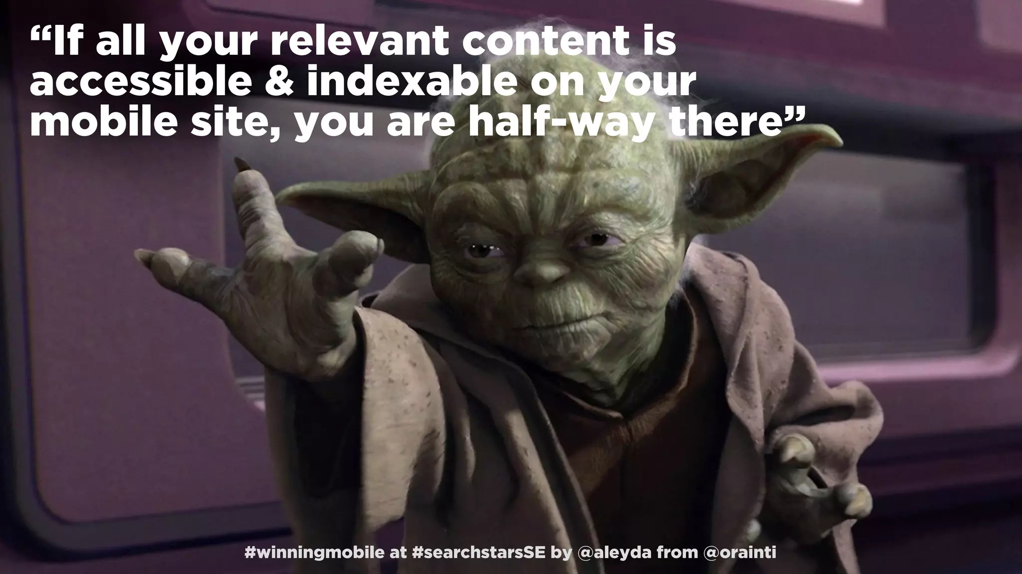 #winningmobile at #searchstarsSE by @aleyda from @orainti
“If all your relevant content is
accessible & indexable on your
mobile site, you are half-way there”
#winningmobile at #searchstarsSE by @aleyda from @orainti
 