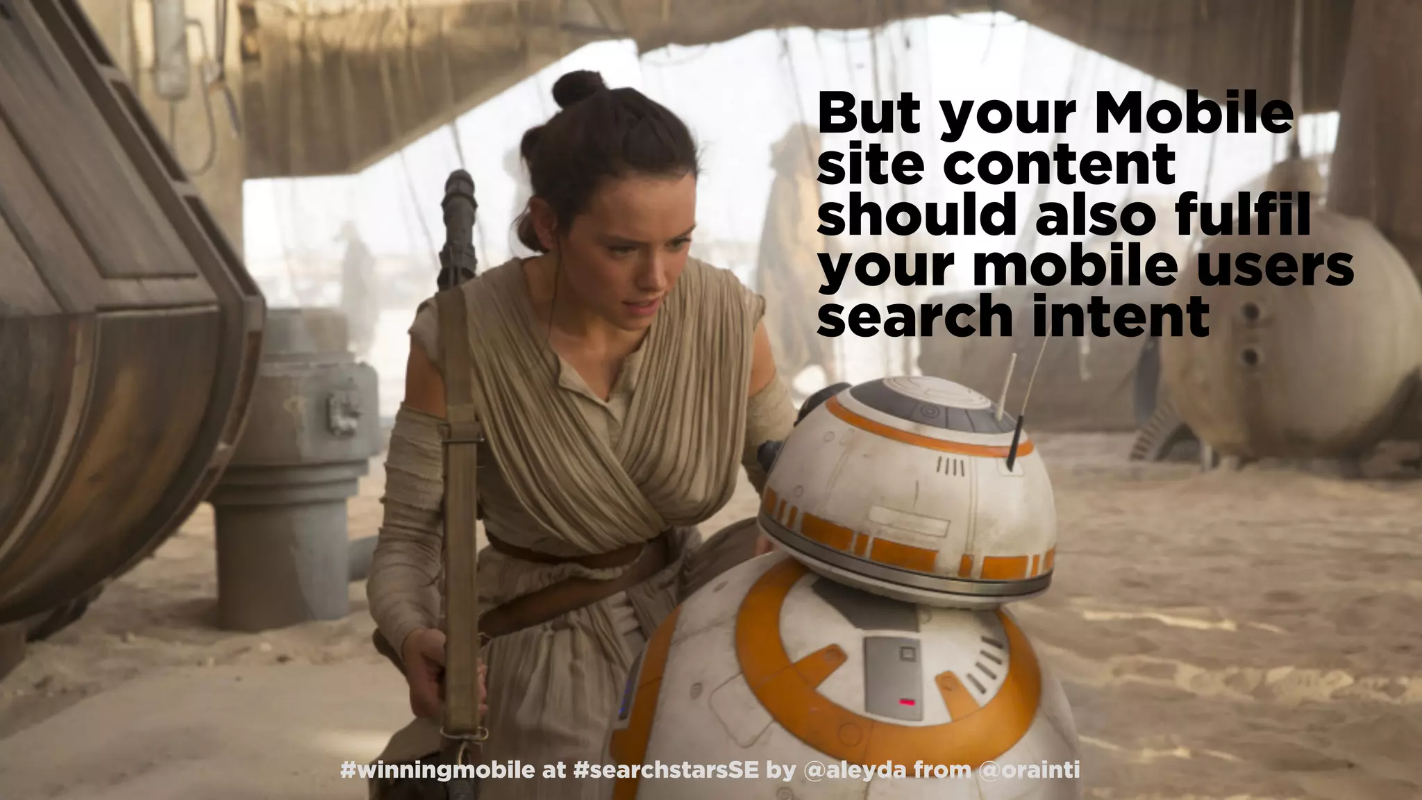 #winningmobile at #searchstarsSE by @aleyda from @orainti
But your Mobile
site content
should also fulﬁl
your mobile users
search intent
#winningmobile at #searchstarsSE by @aleyda from @orainti
 