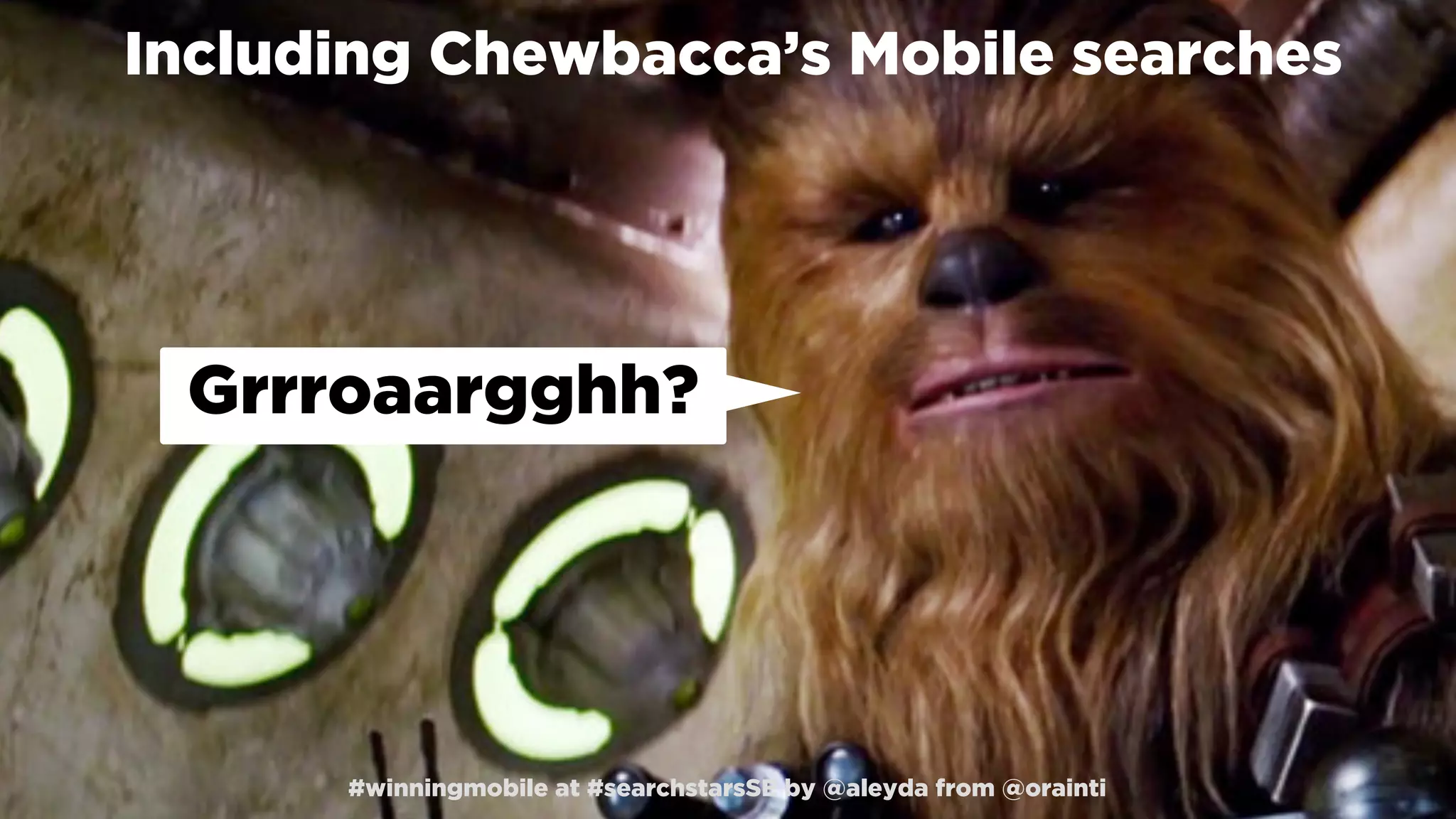 #winningmobile at #searchstarsSE by @aleyda from @orainti#winningmobile at #searchstarsSE by @aleyda from @orainti
Grrroaargghh?
Including Chewbacca’s Mobile searches
 