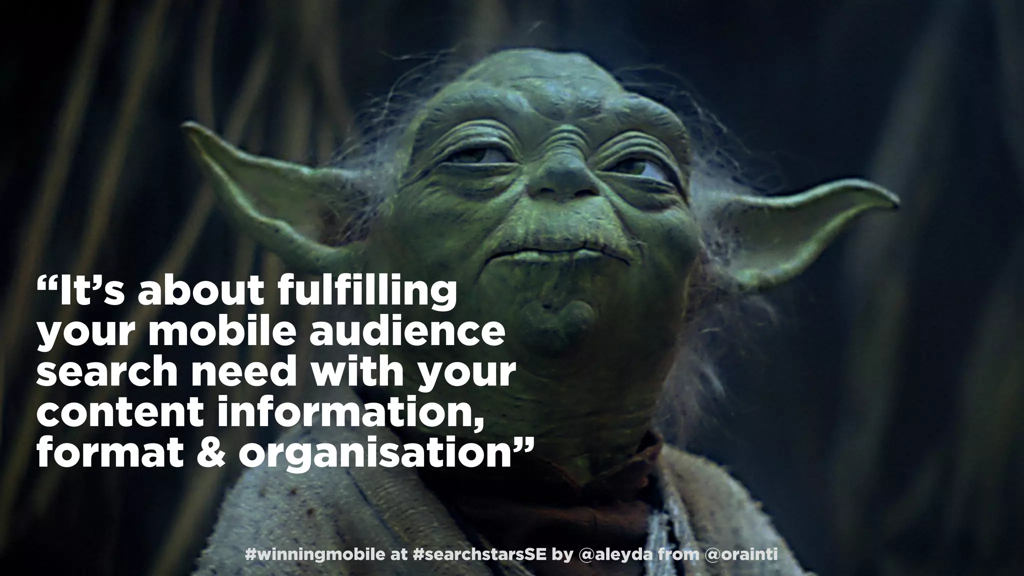 #winningmobile at #searchstarsSE by @aleyda from @orainti
“It’s about fulﬁlling
your mobile audience
search need with your
content information,
format & organisation”
#winningmobile at #searchstarsSE by @aleyda from @orainti
 