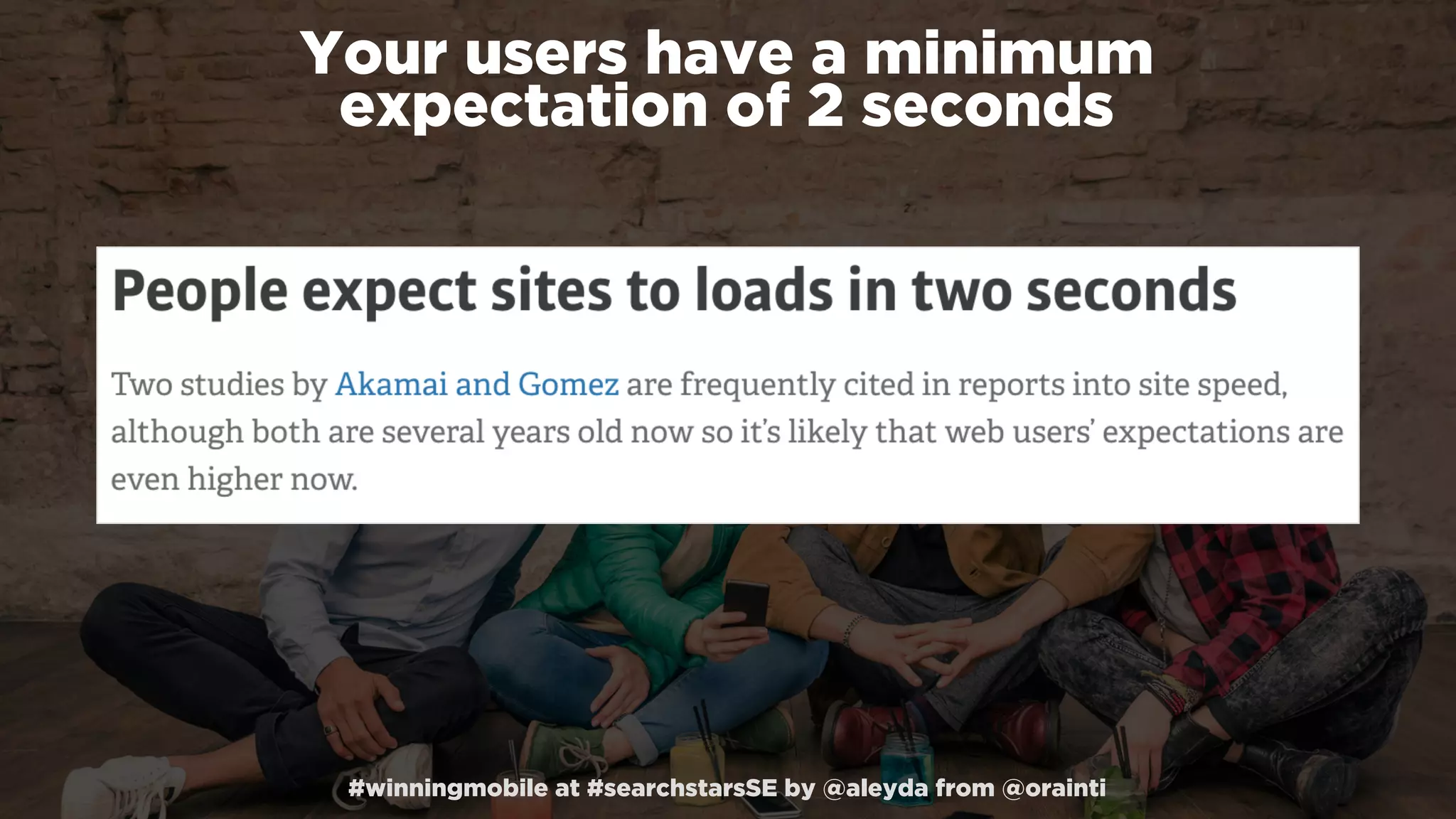 #winningmobile at #searchstarsSE by @aleyda from @orainti
Your users have a minimum
expectation of 2 seconds
 