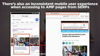 #winningmobile at #learninbound by @aleyda from @orainti
There’s also an inconsistent mobile user experience  
when accessing to AMP pages from SERPs
 